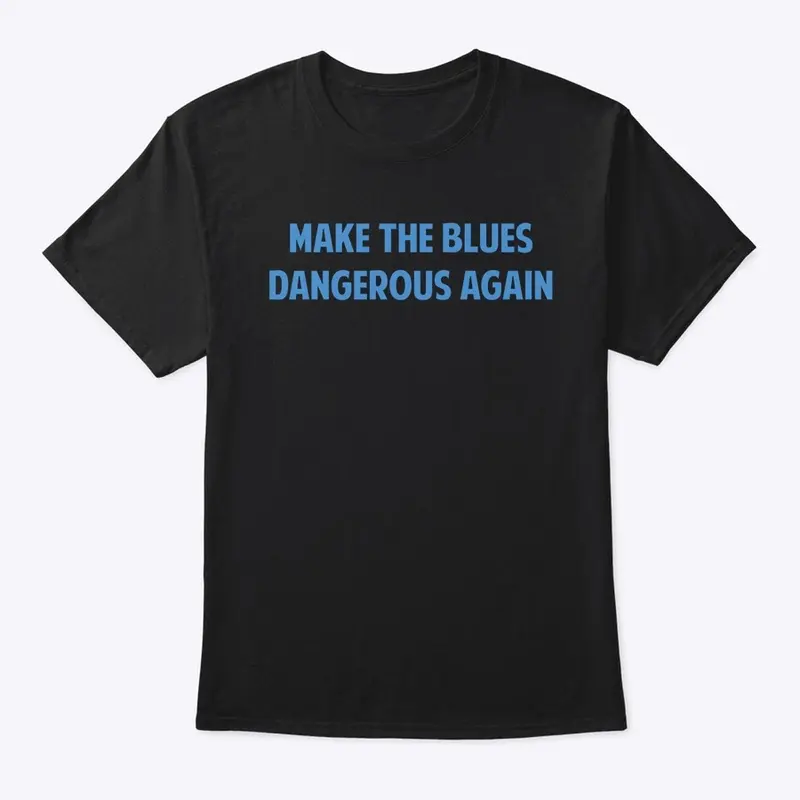 Make the Blues Dangerous Again